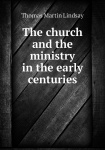 The Church and the Ministry in the Early Centuries