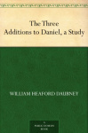 The Three Additions to Daniel: A Study