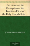 The Causes of the Corruption of the Traditional Text of the Holy Gospels