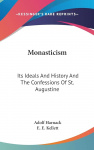 Monasticism: Its Ideals and History and The Confessions of St Augustine