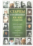 Старцы и подвижники XX-XXI столетий. Жизнеописания, воспоминания современников, поучения, подвиги и чудеса, молитвы