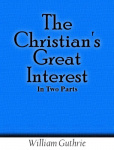 The Christian's Great Interest. In Two Parts.