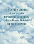 The Epistle of St James: Greek Text with Introduction, Commentary as Far as Chapter IV, Verse 7, and Additional Notes
