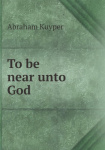 To Be Near Unto God