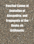 Paschal Canon of Anatolius of Alexandria, and Fragments of the Books on Arithmetic