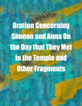 Oration Concerning Simeon and Anna On the Day that They Met in the Temple and Other Fragments